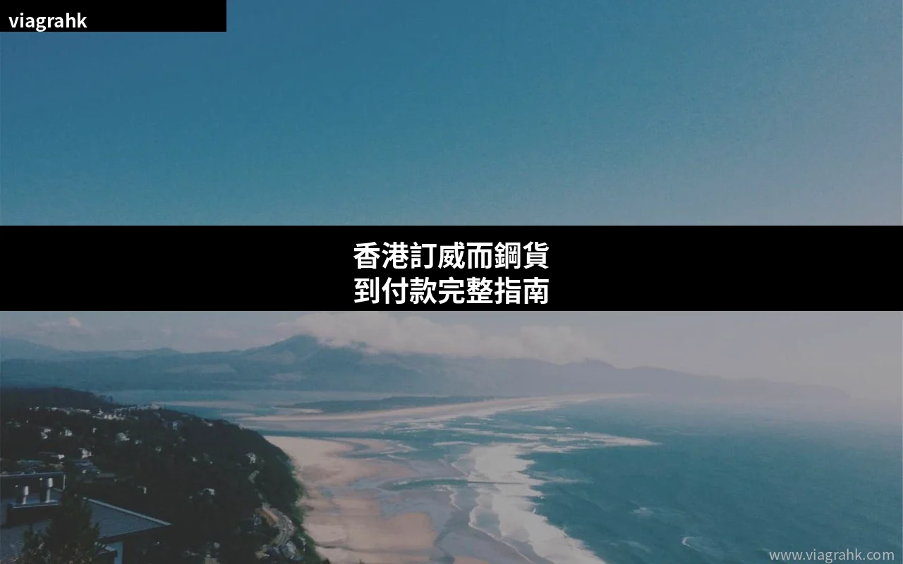 香港訂威而鋼貨到付款完整指南